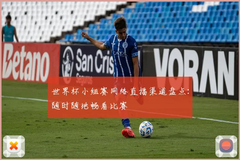世界杯小组赛网络直播渠道盘点：随时随地畅看比赛