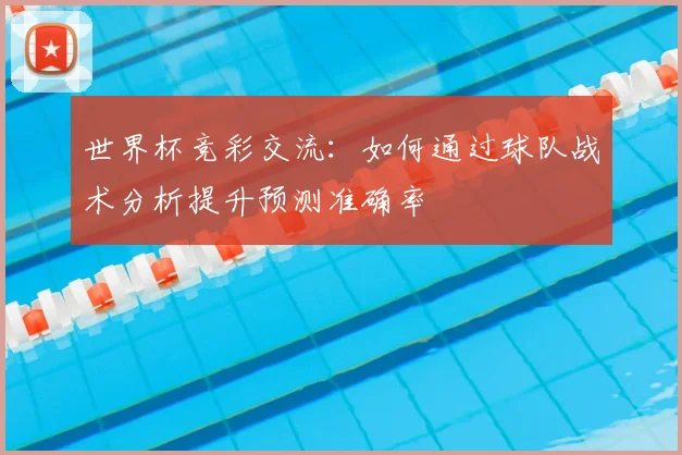 世界杯竞彩交流：如何通过球队战术分析提升预测准确率