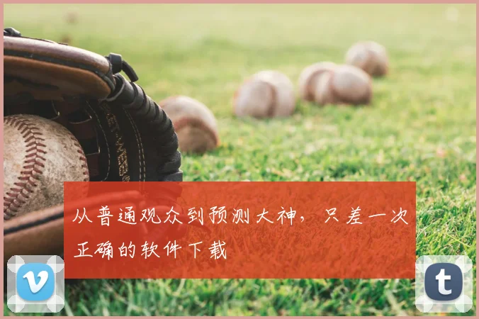 从普通观众到预测大神，只差一次正确的软件下载