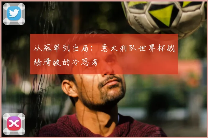 从冠军到出局：意大利队世界杯战绩滑坡的冷思考