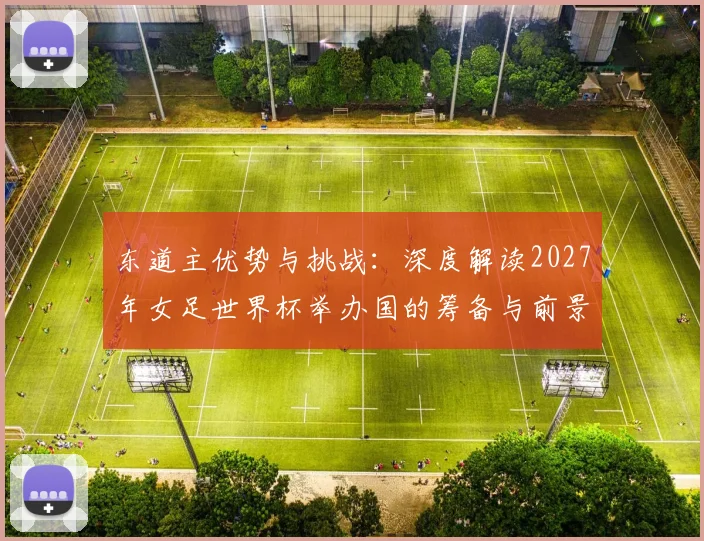 东道主优势与挑战：深度解读2027年女足世界杯举办国的筹备与前景